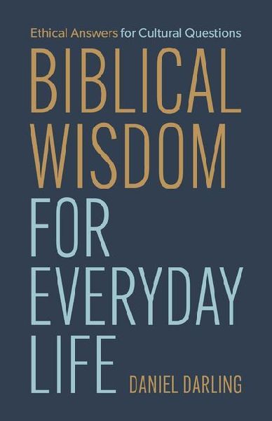 Biblical Wisdom for Everyday Life: Ethical Answers for Cultural Questions