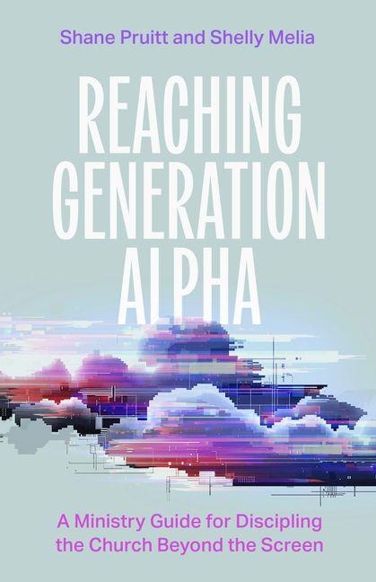 Reaching Generation Alpha: A Ministry Guide for Discipling the Church Beyond the Screen