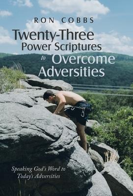 Twenty-Three Power Scriptures to Overcome Adversities: Speaking Gods Word to Todays Adversities