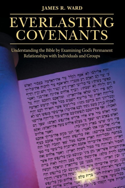 Everlasting Covenants: Understanding the Bible by Examining Gods Permanent Relationships with Individuals and Groups
