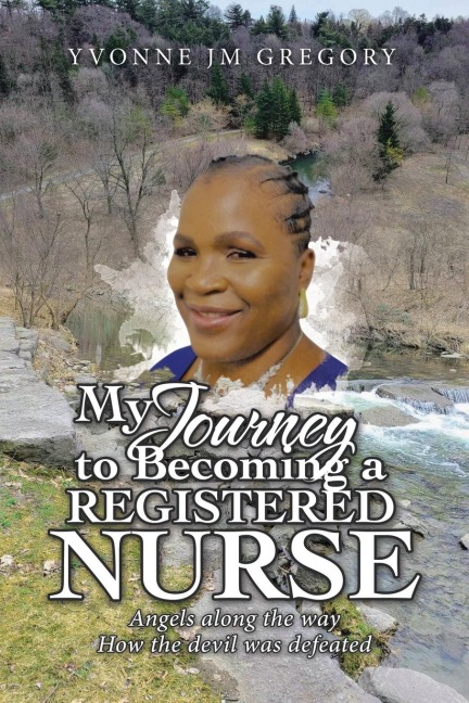 My Journey to Becoming a Registered Nurse: Angels Along the Way How the Devil was Defeated