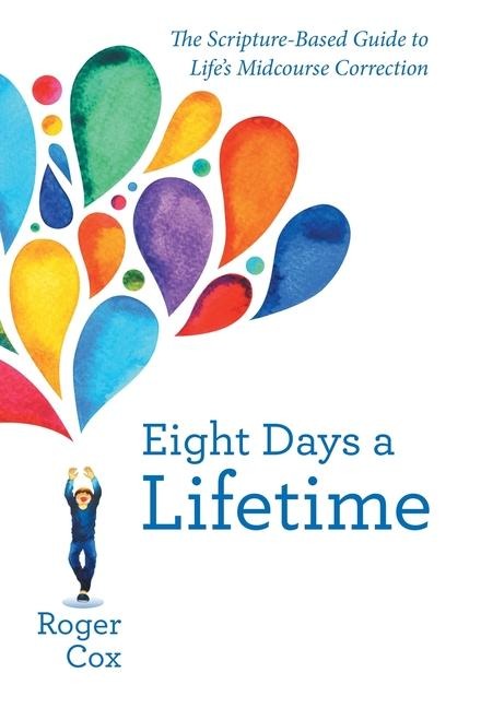 Eight Days a Lifetime: The Scripture-Based Guide to Lifes Midcourse Correction