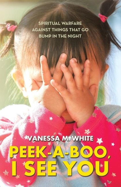 PEEK-A-BOO, I SEE YOU: Spiritual Warfare Against Things That Go Bump In The Night