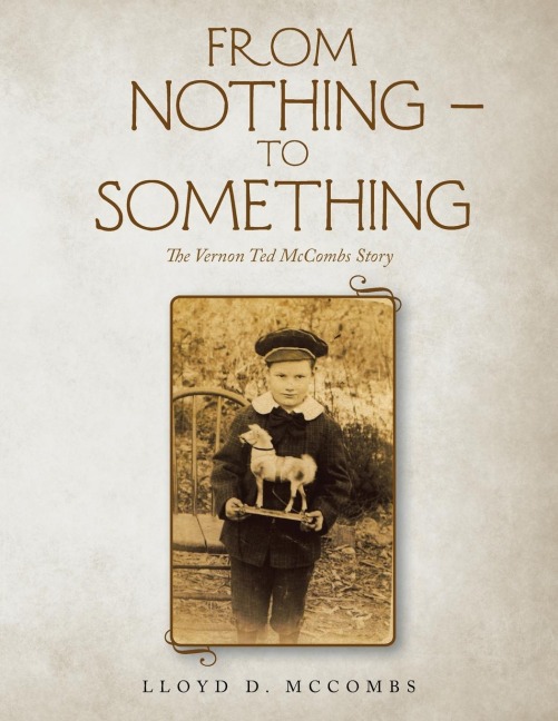 FROM  NOTHING - TO  SOMETHING: The Vernon Ted McCombs Story