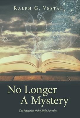 No Longer A Mystery: The Mysteries of the Bible Revealed