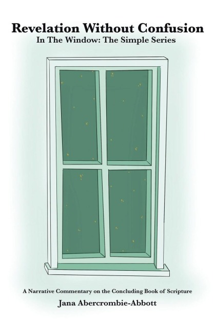 Revelation Without Confusion: In The Window: The Simple Series A Narrative Commentary of the Concluding Book of Scripture