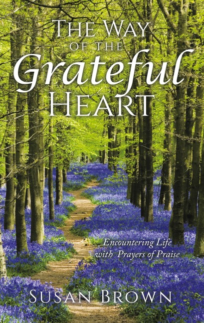 The Way of the Grateful Heart: Encountering Life with Prayers of Praise
