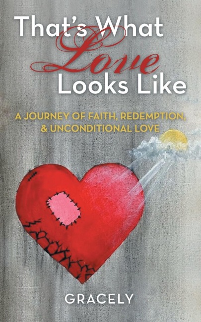Thats What Love Looks Like: A Journey of Faith, Redemption, & Unconditional Love