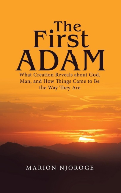 The First Adam: What Creation Reveals about God, Man, and How Things Came to Be the Way They Are