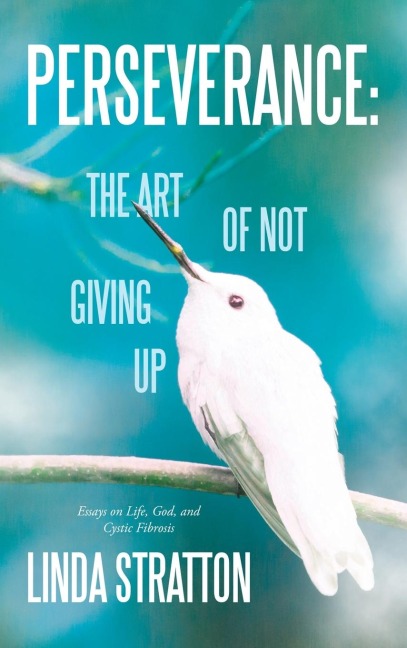 Perseverance: The Art of Not Giving Up: Essays on Life, God, and Cystic Fibrosis
