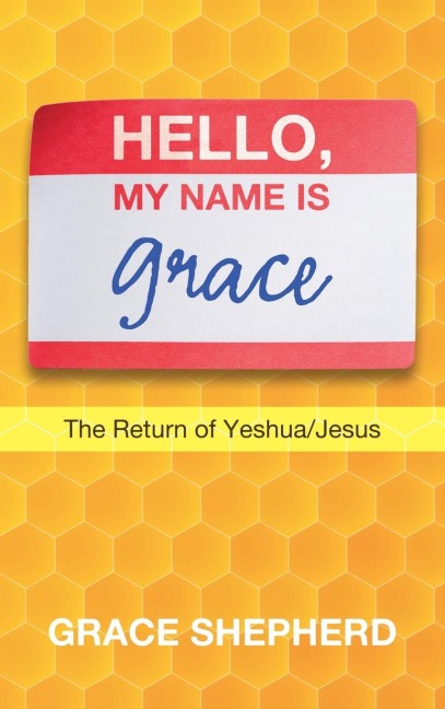 Hello, My Name Is Grace: The Return of Yeshua/Jesus