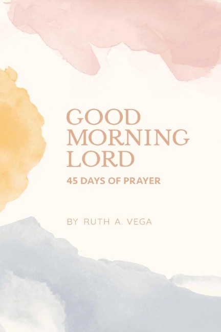 Good Morning Lord: 45 Days of Prayer
