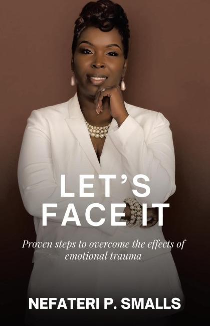 Let's Face It: Proven steps to overcome the effects of emotional trauma