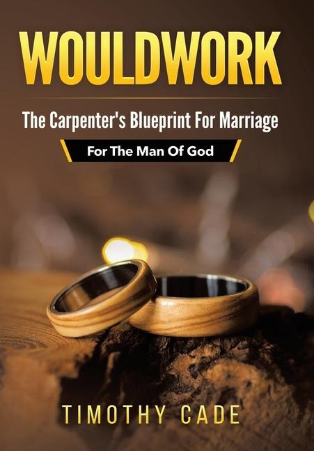 WouldWork: The Carpenters Blueprint for Marriage (For The Man Of God)