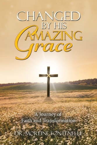 Changed By His Amazing Grace A Journey of Faith and Transformation