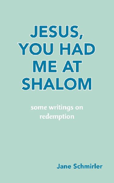 JESUS, YOU HAD ME AT SHALOM: some writings on redemption
