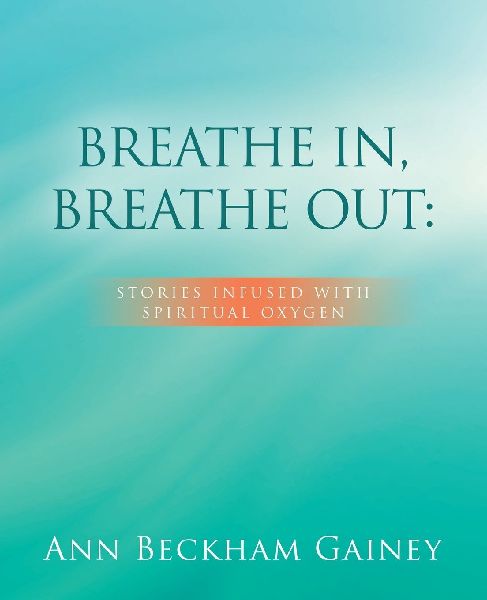 BREATHE IN, BREATHE OUT: : STORIES INFUSED WITH SPIRITUAL OXYGEN
