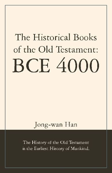 The Historical Books of the Old Testament: BCE 4000: The History of the Old Testament is the Earliest History of Mankind.