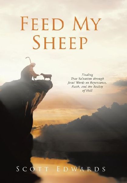 Feed My Sheep: Finding True Salvation through Jesus' Words on Repentance, Faith, and the Reality of Hell
