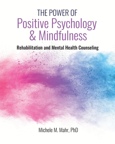 The Power of Positive Psychology and Mindfulness: Rehabilitation and Mental Health Counseling