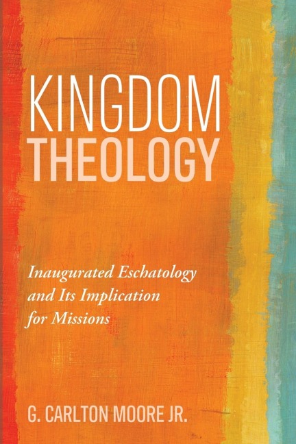 Kingdom Theology: Inaugurated Eschatology and Its Implication for Missions