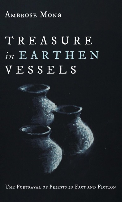 Treasure in Earthen Vessels: The Portrayal of Priests in Fact and Fiction