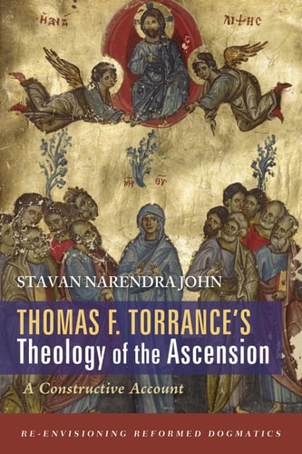 Thomas F. Torrance's Theology of the Ascension A Constructive Account
