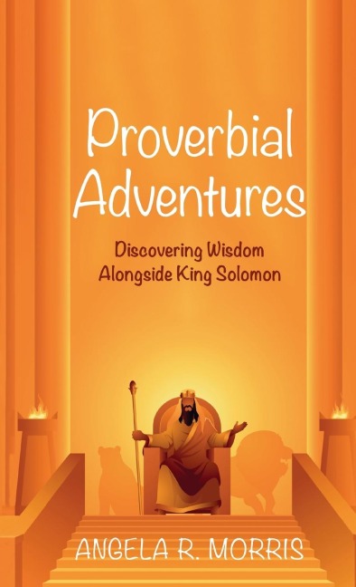 Proverbial Adventures: Discovering Wisdom Alongside King Solomon