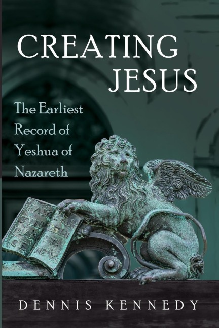 Creating Jesus: The Earliest Record of Yeshua of Nazareth