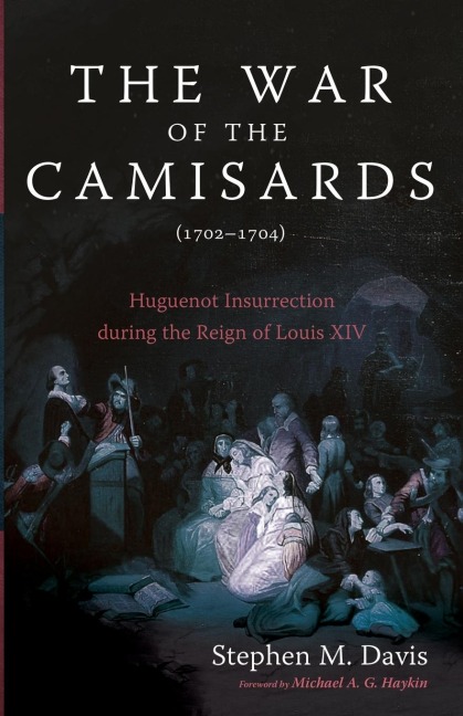 The War of the Camisards (1702-1704): Huguenot Insurrection during the Reign of Louis XIV