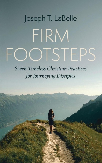Firm Footsteps: Seven Timeless Christian Practices for Journeying Disciples