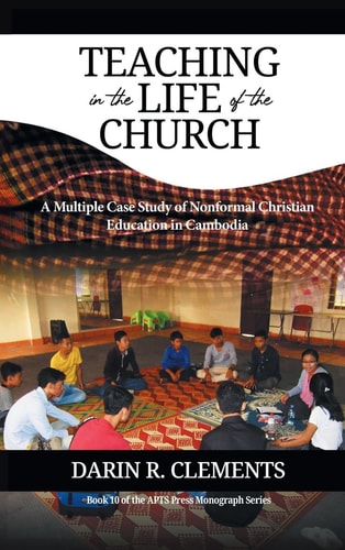 Teaching in the Life of the Church A Multiple Case Study of Nonformal Christian Education in Cambodia