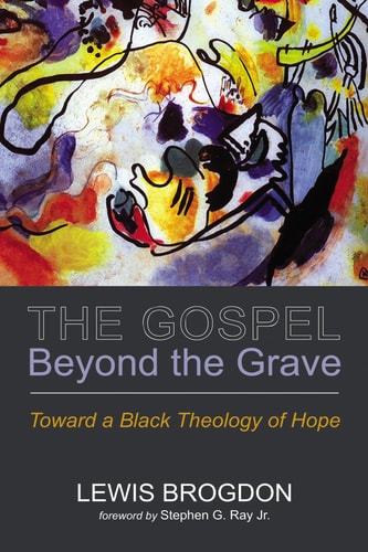 The Gospel Beyond the Grave Toward a Black Theology of Hope