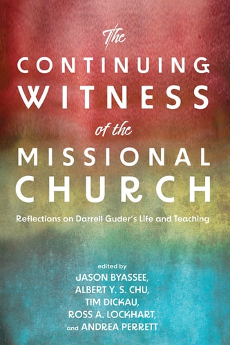 The Continuing Witness of the Missional Church Reflections on Darrell Guder's Life and Teaching