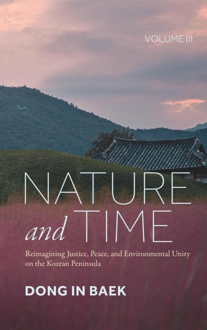 Nature and Time, Volume III: Reimagining Justice, Peace, and Environmental Unity on the Korean Peninsula