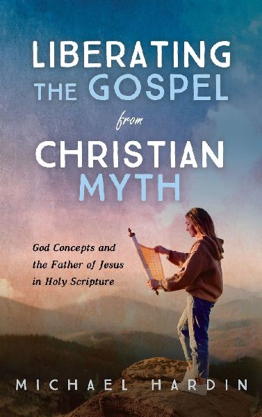 Liberating the Gospel from Christian Myth: God Concepts and the Father of Jesus in Holy Scripture