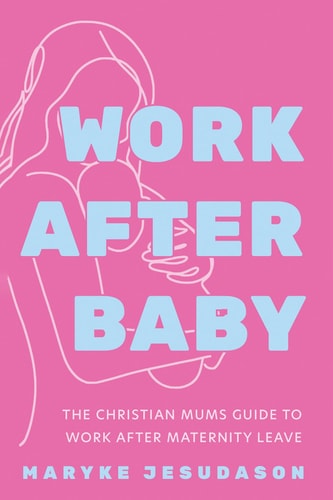 Work After Baby The Christian Mums Guide to Work After Maternity Leave