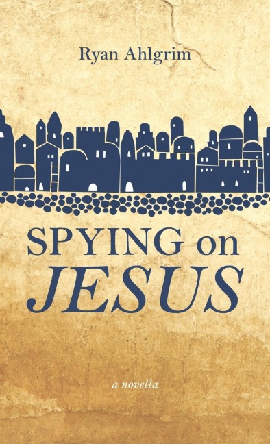 Spying on Jesus: A Novella
