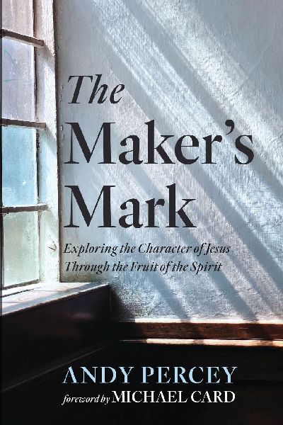 The Makers Mark: Exploring the Character of Jesus Through the Fruit of the Spirit