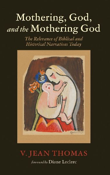 Mothering, God, and the Mothering God: The Relevance of Biblical and Historical Narratives Today