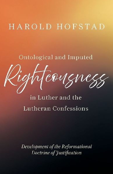 Ontological and Imputed Righteousness in Luther and the Lutheran Confessions