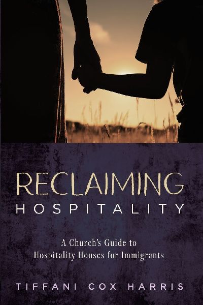 Reclaiming Hospitality: A Church's Guide to Hospitality Houses for Immigrants