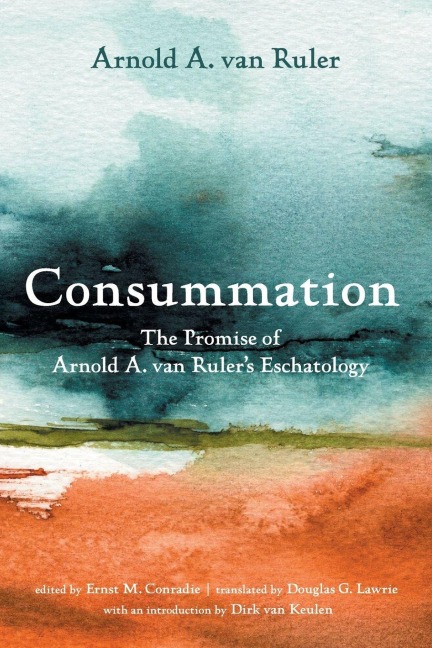 Consummation: The Promise of Arnold A. Van Ruler's Eschatology