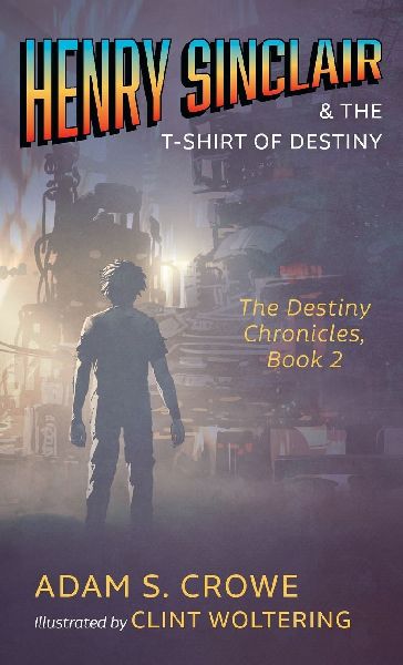 Henry Sinclair and the T-Shirt of Destiny: The Destiny Chronicles, Book 2