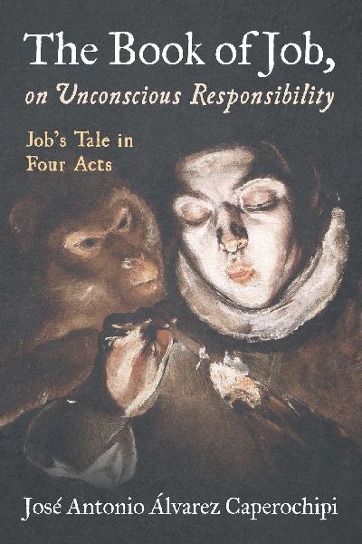 The Book of Job, on Unconscious Responsibility: Jobs Tale in Four Acts