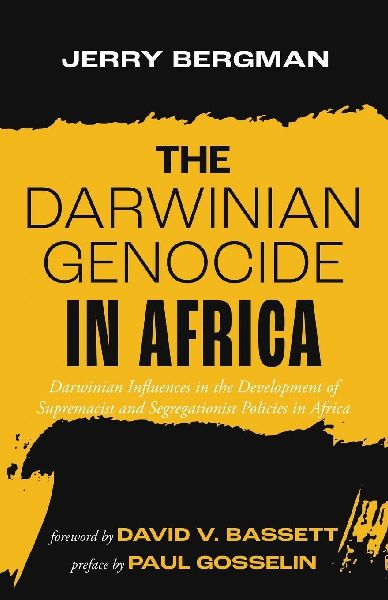 The Darwinian Genocide in Africa: Darwinian Influences in the Development of Supremacist and Segregationist Policies in Africa