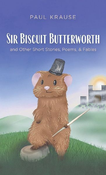 Sir Biscuit Butterworth and Other Short Stories, Poems, and Fables