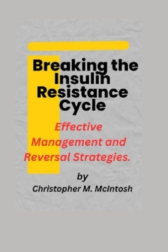 Breaking the Insulin Resistance Cycle Effective Management and Reversal Strategies