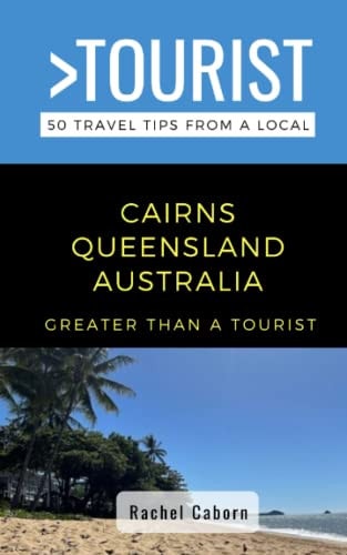 Greater Than a Tourist- Cairns Queensland Australia 50 Travel Tips from a Local