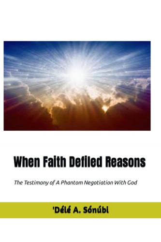 When Faith Defiled Reasons The Testimony of A Phantom Negotiation With God